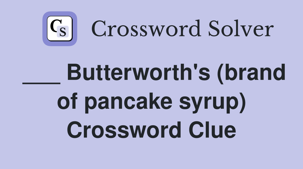 Butterworth's (brand of pancake syrup) Crossword Clue Answers